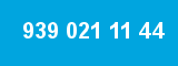 939 021 11 44